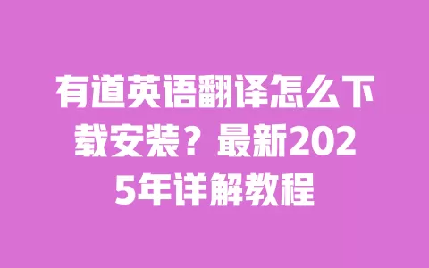 有道英语翻译怎么下载安装？最新2025年详解教程 一