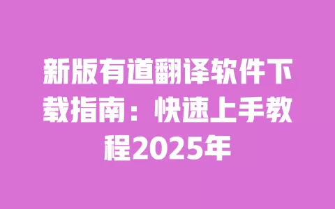 新版有道翻译软件下载指南:快速上手教程2025年 一