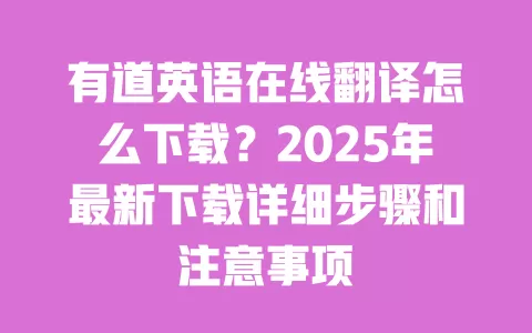 有道英语在线翻译怎么下载?2025年最新下载详细步骤和注意事项 一
