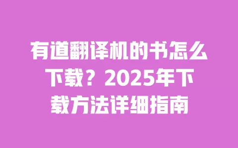有道翻译机的书怎么下载？2025年下载方法详细指南 一