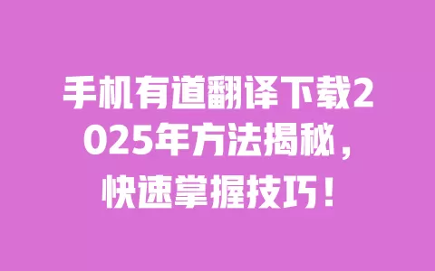 手机有道翻译下载2025年方法揭秘,快速掌握技巧! 一