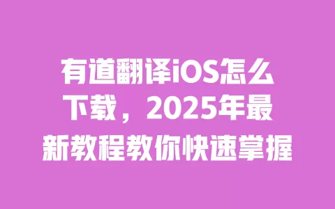 有道翻译iOS怎么下载,2025年最新教程教你快速掌握 一