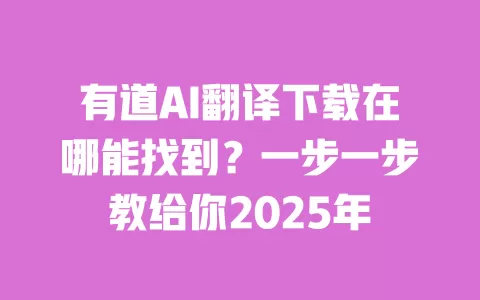 有道AI翻译下载在哪能找到?一步一步教给你2025年 一
