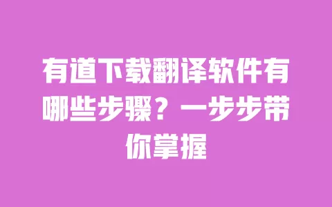 有道下载翻译软件有哪些步骤？一步步带你掌握 一
